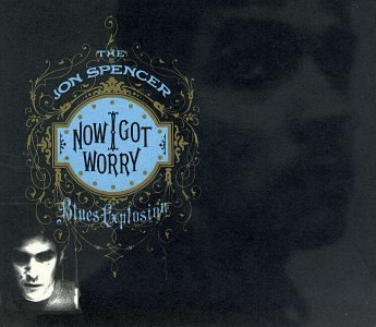 SPENCER,JON BLUES EXPLOSION/NOW I GOT WORRY